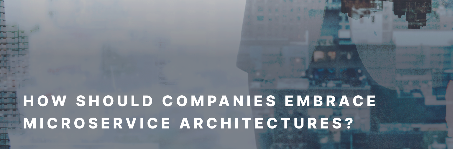 How should companies embrace microservice architectures?