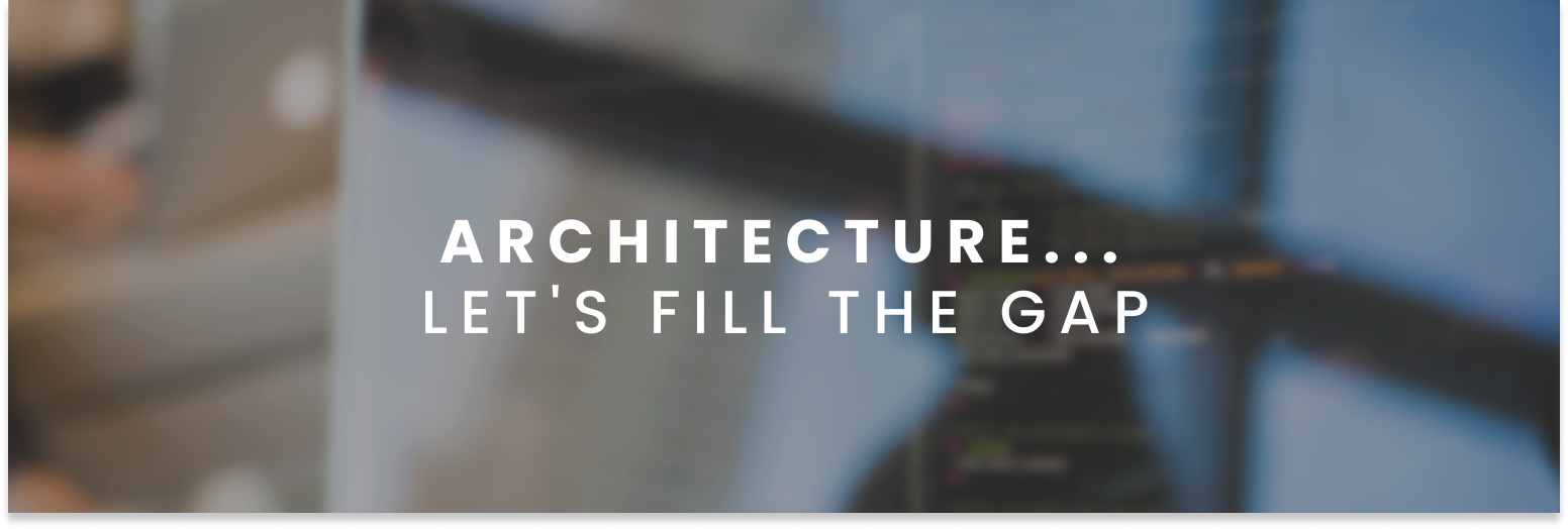 Architecture... Let's Fill the Gap