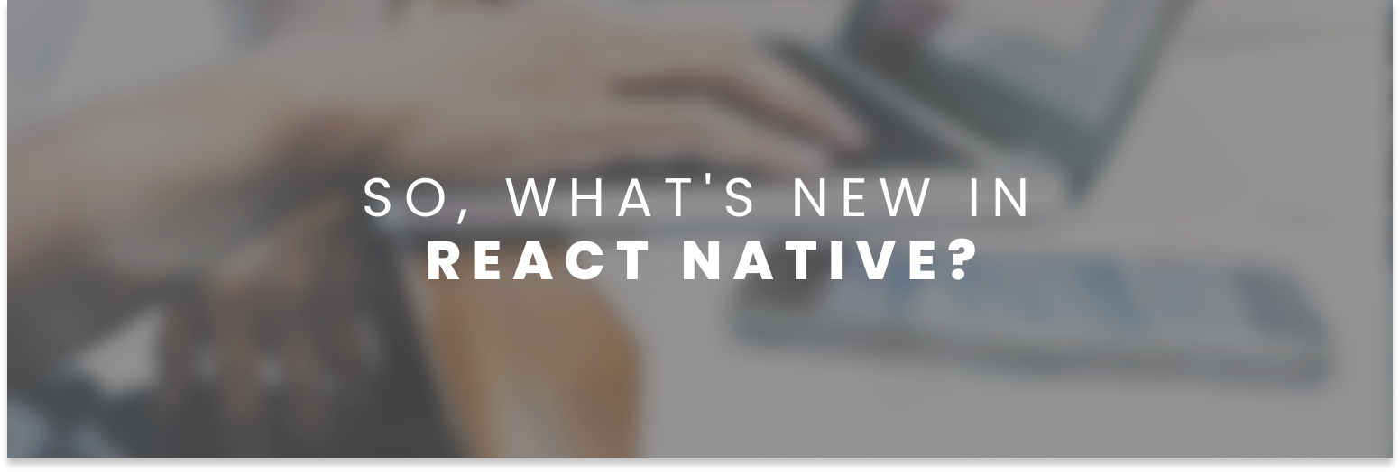 So, What's New in React Native?