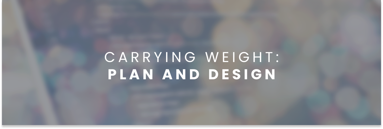 Carrying Weight: Plan and Design 