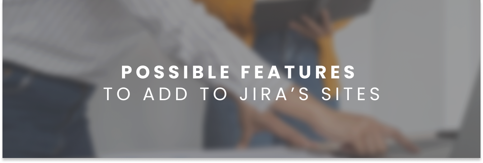 Possible features to add to Jira’s sites