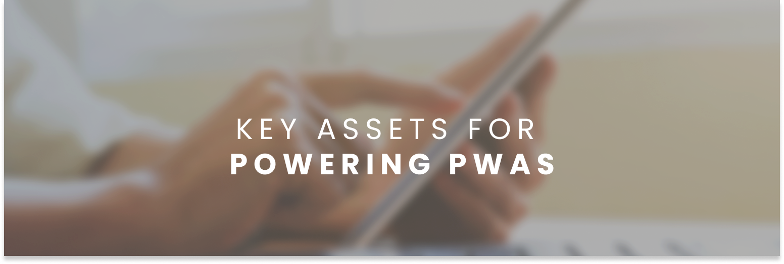 Key Assets for Powering PWAs