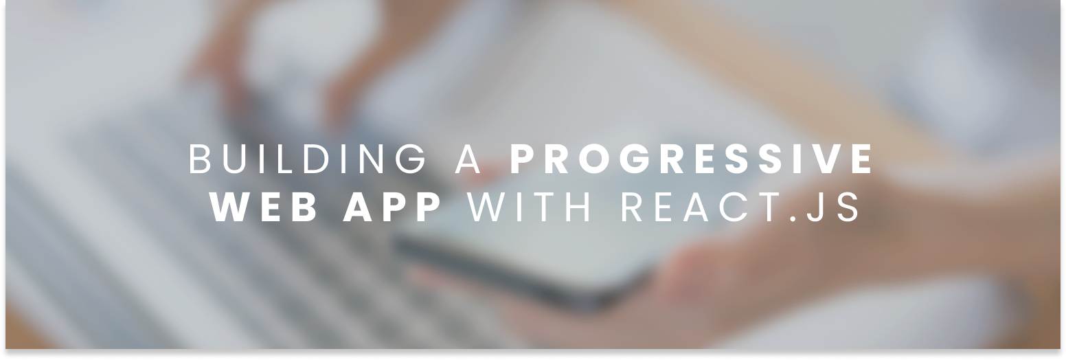 Building a Progressive Web App with React.js
