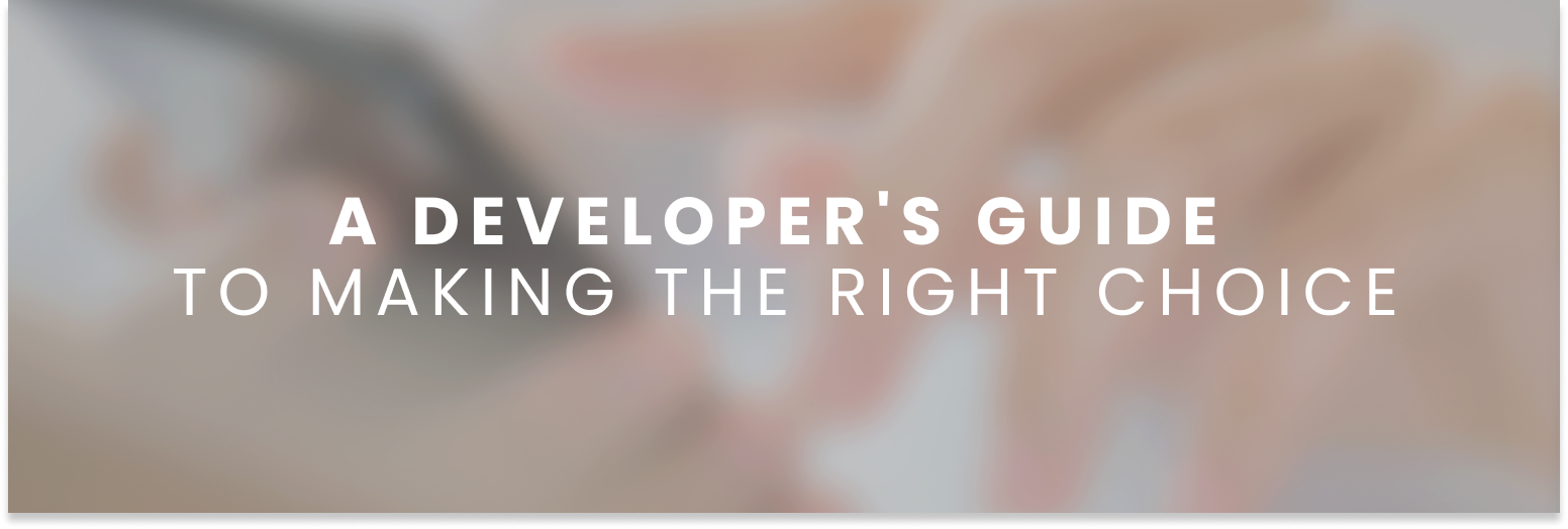 A Developer's Guide to Making the Right Choice
