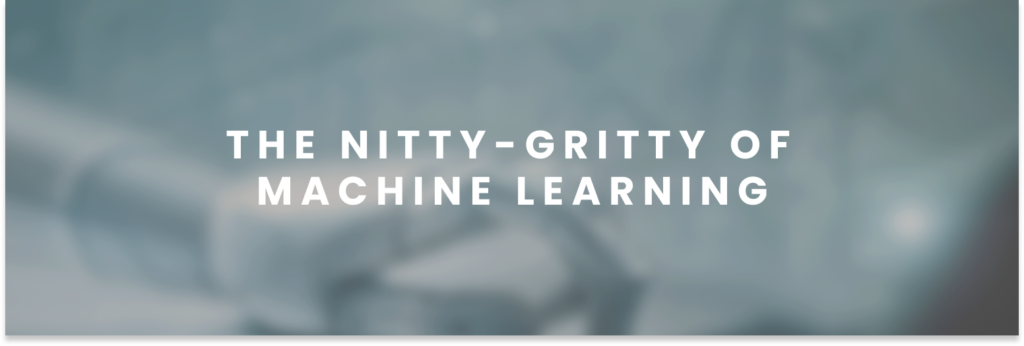 The nitty-gritty of Machine Learning