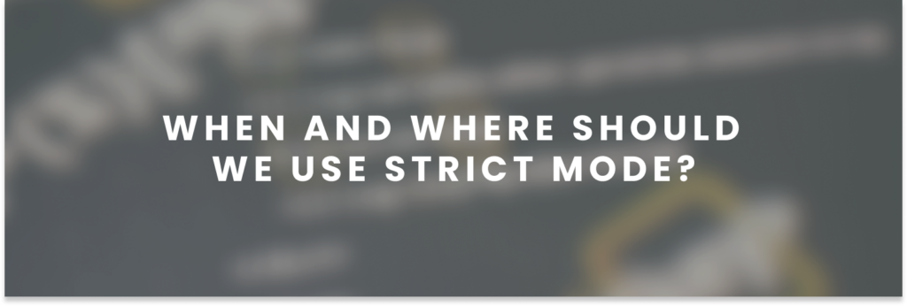 When and where should we use Strict Mode?