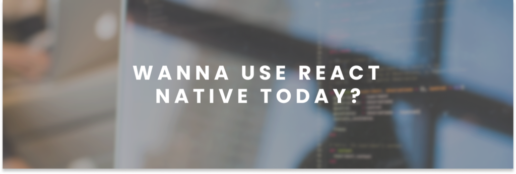 Wanna use React Native today?​